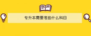 專升本需要考些什么科目