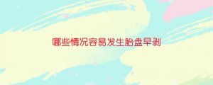 哪些情況容易發(fā)生胎盤早剝