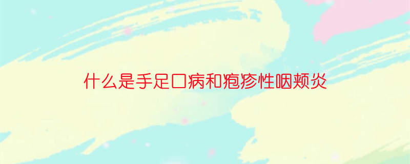 什么是手足口病和皰疹性咽頰炎