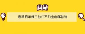 春草明年綠王孫歸不歸出自哪首詩