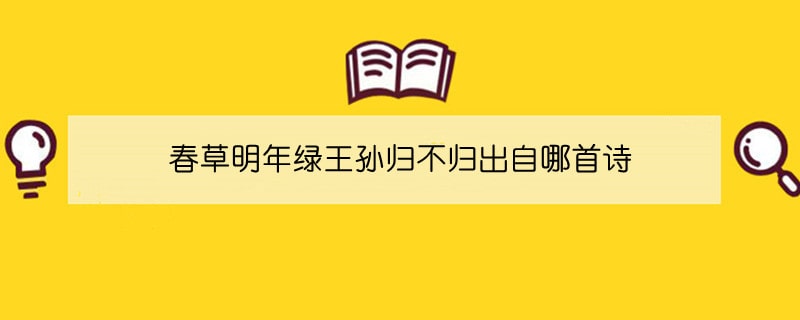 春草明年綠王孫歸不歸出自哪首詩