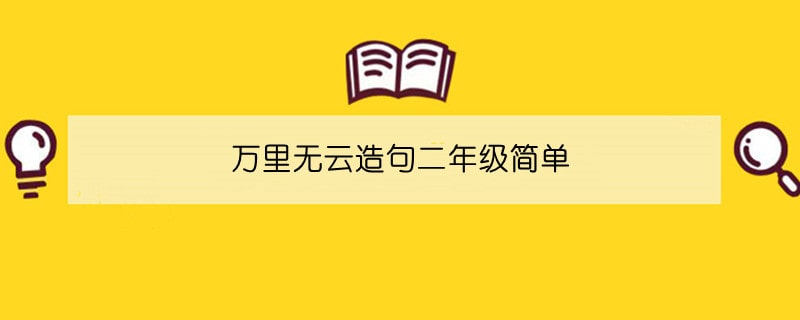 萬(wàn)里無(wú)云造句二年級(jí)簡(jiǎn)單