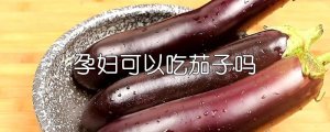孕婦可以吃茄子嗎