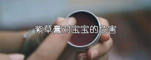 紫草膏對寶寶的危害