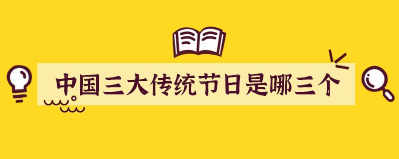 中國(guó)三大傳統(tǒng)節(jié)日是哪三個(gè)