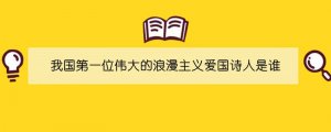 我國第一位偉大的浪漫主義愛國詩人是誰