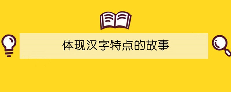 體現(xiàn)漢字特點的故事